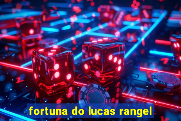 fortuna do lucas rangel